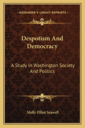 Despotism and Democracy: A Study in Washington Society and Politics