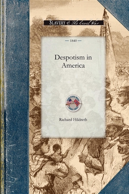 Despotism in America: Or, an Inquiry Into the Nature and Results of the Slaveholding System in the United States - Hildreth, Richard, Professor