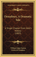 Dessalines, a Dramatic Tale: A Single Chapter from Haiti's History (1893)