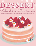 Dessert Calendario dell'Avvento: 24 dolci sorprese per rendere ogni giorno dell'Avvento speciale e delizioso!