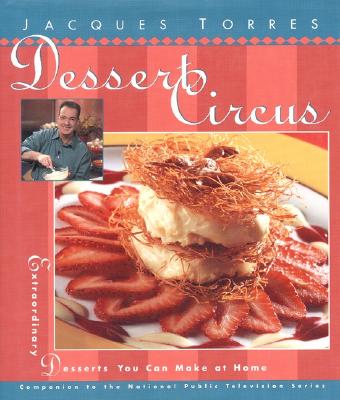 Dessert Circus: Extraordinary Desserts You Can Make at Home - Torres, Jacques