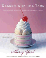 Desserts by the Yard: From Brooklyn to Beverly Hills: Recipes from the Sweetest Life Ever - Puck, Wolfgang (Foreword by), and Yard, Sherry