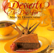 Desserts to Die for - Desaulniers, Marcel, and Grand, Michael (Photographer)