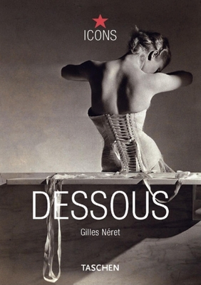 Dessous: Lingerie as Erotic Weapon - Neret, Gilles