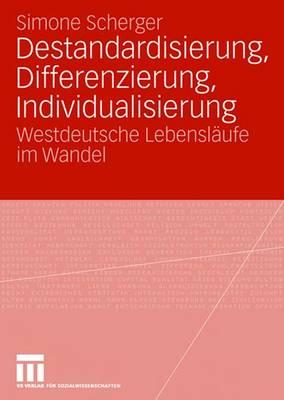 Destandardisierung, Differenzierung, Individualisierung: Westdeutsche Lebenslaufe Im Wandel - Scherger, Simone