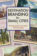 Destination Branding for Small Cities: The Essentials for Successful Place Branding