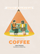 Destination Coffee: A Little Book for Coffee Lovers All Over the World