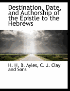 Destination, Date, and Authorship of the Epistle to the Hebrews