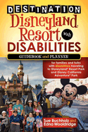 Destination Disneyland Resort with Disabilities: A Guidebook and Planner for Families and Folks with Disabilities Traveling to Disneyland Resort Park and Disney California Adventure Park