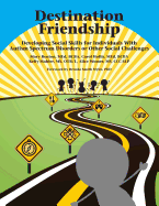 Destination Friendship: Developing Social Skills for Individuals with Autism Spectrum Disorders or Other Social Challenges