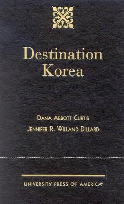 Destination Korea - Curtis, Dana Abbot, and Dillard, Jennifer R Willand