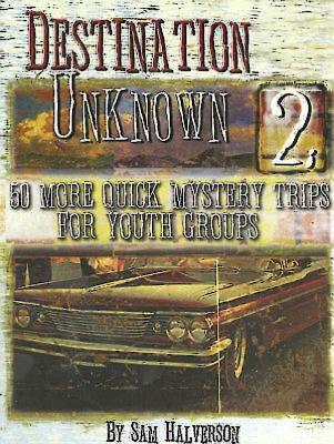 Destination Unknown 2: 50 More Quick Mystery Trips for Youth Groups - Halverson, Sam