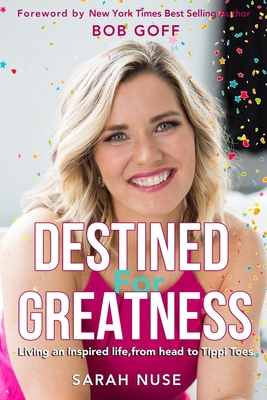 Destined for Greatness: Living an inspired life, from head to Tippi Toes - Goff, Bob (Foreword by), and Nuse, Sarah Lowery