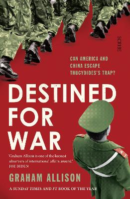 Destined for War: can America and China escape Thucydides' Trap? - Allison, Graham