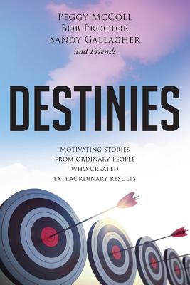 Destinies: Motivating Stories From Ordinary People Who Created Extraordinary Results - Proctor, Bob, and Gallagher, Sandy, and Friends, And