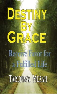 Destiny By Grace: Receive Favor For A Fulfilled Life - Muzah, Tarupiwa