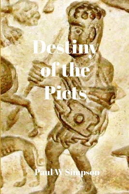 Destiny of the Picts: A Saga of Scotland - Simpson, Paul W