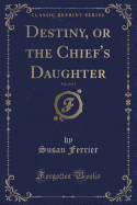 Destiny, or the Chief's Daughter, Vol. 2 of 3 (Classic Reprint)