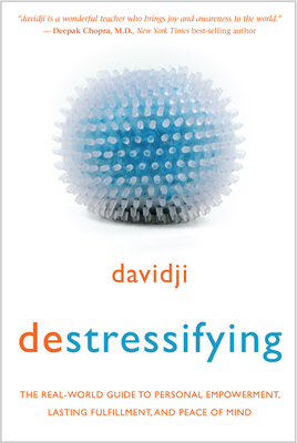 Destressifying: The Real-World Guide to Personal Empowerment, Lasting Fulfillment, and Peace of Mind - Davidji