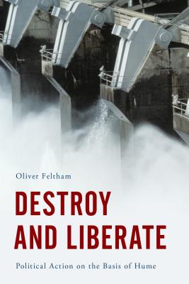 Destroy and Liberate: Political Action on the Basis of Hume - Feltham, Oliver, Professor