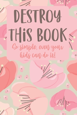 Destroy This Book So Simple, Even Your Kids Can Do it!: Quirky prompts inspire you to destroy this journal and enjoy this stress reduction mindful workbook in your own creative way. - Raleigh, Rose