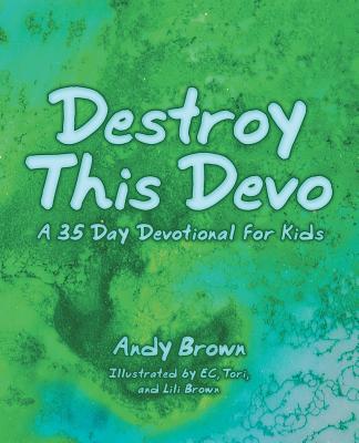 Destroy This Devo: A 35 Day Devotional for Kids - Brown, Andy