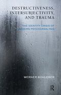 Destructiveness, Intersubjectivity, and Trauma: The Identity Crisis of Modern Psychoanalysis