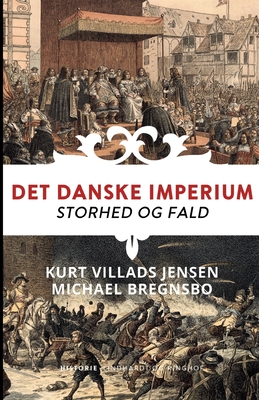 Det danske imperium. Storhed og fald - Jensen, Kurt Villads, and Bregnsbo, Michael