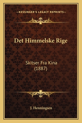 Det Himmelske Rige: Skitser Fra Kina (1887) - Henningsen, J