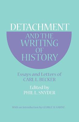 Detachment and the Writing of History: Essays and Letters of Carl L. Becker - Becker, Carl L, and Snyder, Phil L (Editor), and Sabine, George H (Introduction by)