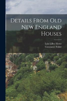 Details From Old New England Houses - Howe, Lois Lilley, and Fuller, Constance