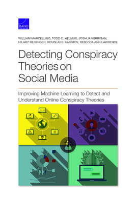 Detecting Conspiracy Theories on Social Media: Improving Machine Learning to Detect and Understand Online Conspiracy Theories - Marcellino, William, and Helmus, Todd C, and Kerrigan, Joshua