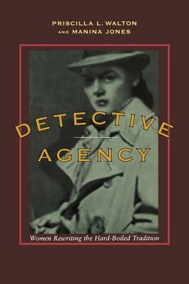 Detective Agency: Women Rewriting the Hard-Boiled Tradition - Walton, Priscilla L, and Jones, Manina