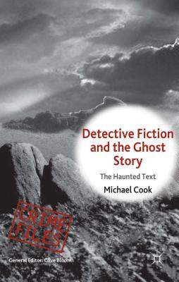 Detective Fiction and the Ghost Story: The Haunted Text - Cook, M.