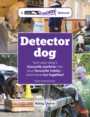 Detector Dog: A Talking Dogs Scentwork Manual - Dipcabt, Pam Mackinnon Ba