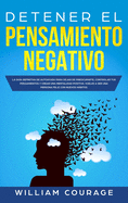 Detener el Pensamiento Negativo: La Gu?a Definitiva de Autoayuda Para Dejar De Preocuparte, Controlar Tus Pensamientos y Crear Una Mentalidad Positiva. Vuelve a Ser una Persona Feliz con Nuevos Hbitos