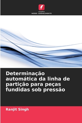 Determina??o automtica da linha de parti??o para pe?as fundidas sob press?o - Singh, Ranjit