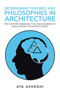 Determinant Theories and Philosophies in Architecture: Ten Chapters Examining the Consciousness of Ideas Leading to Our Built World
