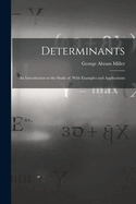 Determinants: An Introduction to the Study of, With Examples and Applications