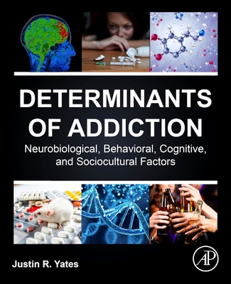 Determinants of Addiction: Neurobiological, Behavioral, Cognitive, and Sociocultural Factors - Yates, Justin R