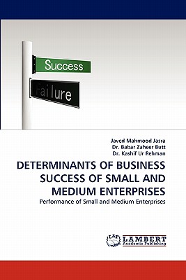 Determinants of Business Success of Small and Medium Enterprises - Mahmood, Javed, and Butt, Babar Zaheer, Dr., and Rehman, Kashif, Dr.