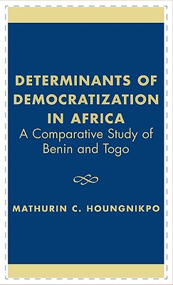 Determinants of Democratization in Africa: A Comparative Study of Benin and Togo - Houngnikpo, Mathurin C