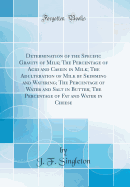 Determination of the Specific Gravity of Milk; The Percentage of Acid and Casein in Milk; The Adulteration of Milk by Skimming and Watering; The Percentage of Water and Salt in Butter; The Percentage of Fat and Water in Cheese (Classic Reprint)