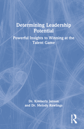Determining Leadership Potential: Powerful Insights to Winning at the Talent Game
