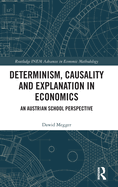 Determinism, Causality and Explanation in Economics: An Austrian School Perspective