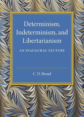 Determinism, Indeterminism, and Libertarianism: An Inaugural Lecture - Broad, C. D.