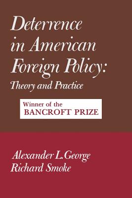 Deterrence in American Foreign Policy: Theory and Practice - George, Alexander, and Smoke, Richard