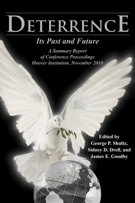 Deterrence: Its Past and Future--A Summary Report of Conference Proceedings, Hoover Institution, November 2010 Volume 614 - Shultz, George P (Editor), and Goodby, James E (Editor), and Drell, Sidney D (Editor)
