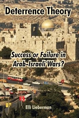 Deterrence Theory: Success or Failure in Arab-Israeli Wars? - Lieberman, Elli