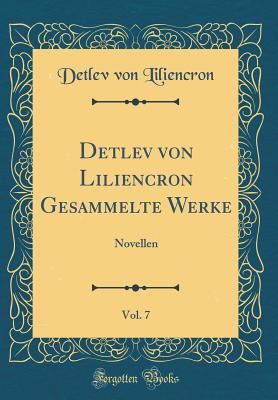 Detlev Von Liliencron Gesammelte Werke, Vol. 7: Novellen (Classic Reprint) - Liliencron, Detlev Von